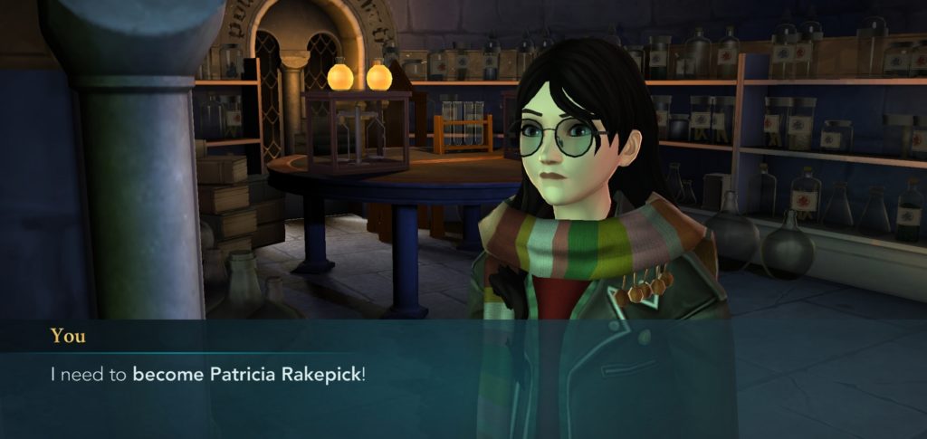 Your character accepts that they must become Patricia Rakepick in "Hogwarts Mystery".